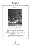 Die deutsche Industrie auf dem italienischen Markt 1882 bis 1945: Außenwirtschaftliche Strategien am Beispiel Mailands und Umgebung: ... (Italien in Geschichte und Gegenwart, Band 4)
