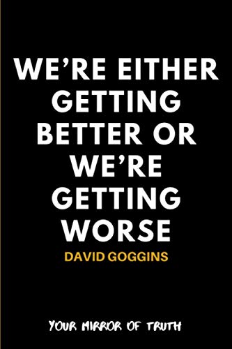 We’re either getting better or we’re getting worse. David Goggins: Motivational/Journal/Diary Fo