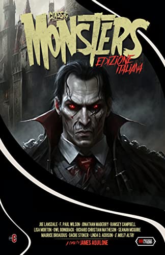 CLASSIC MONSTERS: Edizione Italiana di [James Aquilone, Joe R. Lansdale, Ramsey Campbell, Jonathan Maberry, Richard Christian Matheson, F. Paul Wilson, Owl Goingback, Gary A. Braunbeck, Alessandro Manzetti, Lucy A. Snyder]