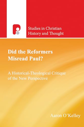 Did the Reformers Misread Paul?: A Historical-Theological Critique of the