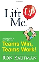 Lift Me Up! Teams Win Teams Work: Magnificent Quips and Practical Tips to Build a Winning Team! 9810529341 Book Cover