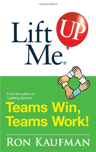 Teams Win Teams Work: Magnificent Quips and Practical Tips to Build a Winning Team! (Lift Me Up!)