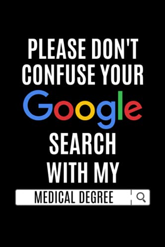 Please Don't Confuse Your Google Search With My Medical Degree: 6"x9" Lined-Page Journal, Funny Med Student Notebook, Gift For Doctor Birthday ... Gag Gift for Doctor, Gift for Med School Grad