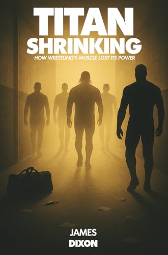 Titan Shrinking: How Wrestling's Muscle Lost Its Power (Titan Trilogy Book 4)