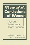 Wrongful Convictions of Women: When Innocence Isn't Enough