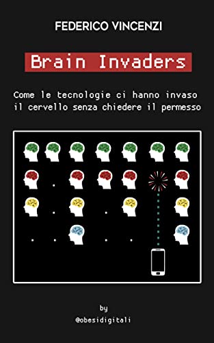 Brain Invaders: Come le tecnologie ci hanno invaso il cervello senza ...