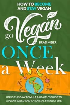 Paperback Go Vegan Once A Week: How To Become And Stay Vegan Using The Oaw Formula A Healthy Guide To A Plant Based And An Animal Friendly Life (The "Once a Week" Manifesto) Book