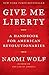 Give Me Liberty: A Handbook for American Revolutionaries