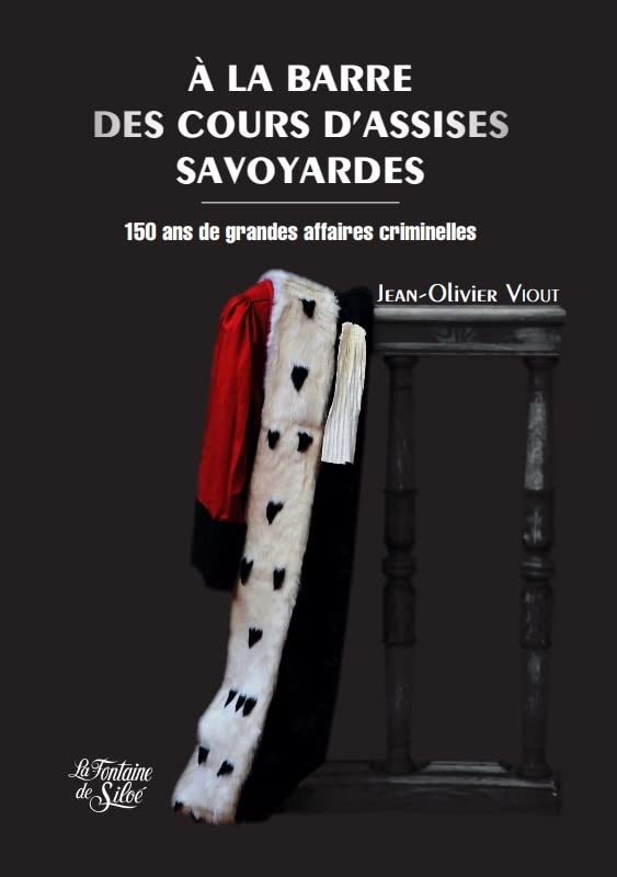 A la barre des cours d'assises savoyardes: 150 ans de grandes affaires criminelles