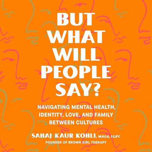 Sahaj Kaur Kohli MAEd LGPC - But What Will People Say? episode artwork