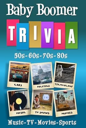 Book cover Baby Boomer Trivia: 1950s, 1960s, 1970s, 1980s - Music, TV, Movies, Sports, Cars and People