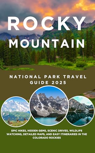 ROCKY MOUNTAIN NATIONAL PARK TRAVEL GUIDE 2025: Epic Hikes, Hidden Gems, Scenic Drives, Wildlife...
