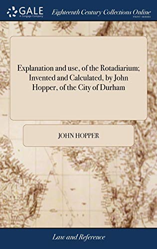 Explanation and Use, of the Rotadiarium; Invented and Calculated, by John Hopper, of the City of Durham