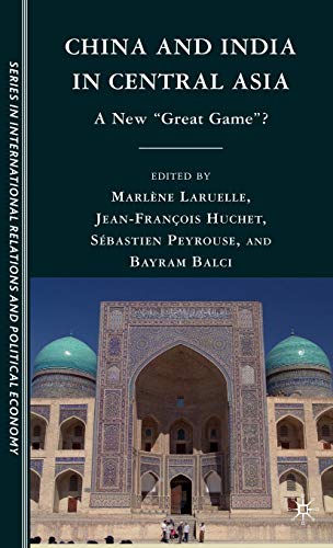 China and India in Central Asia: A New "Great Game"? (CERI Series in International Relations and Political Economy)