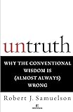 Untruth : Why the Conventional Wisdom is (Almost Always) Wrong