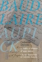 L'Idee Si Douce d'Une Mere: Caroline Aupick Et Charles Baudelaire 2251900071 Book Cover