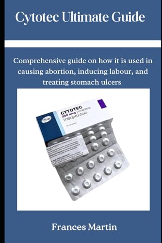 Cytotec Ultimate Guide: Comprehensive Guide on how it is used in causing abortion, inducing labour, and treating stomach ulcers
