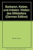 Barbaren, Ketzer und Artisten - Arno Borst