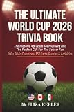 The Ultimate World Cup 2026 Trivia Book: 200+ Questions, 150 Facts, Puzzles & Activities | Results, Records, Legends & Host Nation Spotlight | The ... for Soccer Fans (The Ultimate Trivia Series)