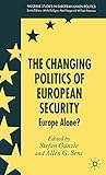 The Changing Politics of European Security: Europe Alone? (Palgrave Studies in European Union Politics)
