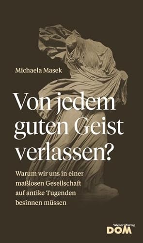Von jedem guten Geist verlassen?: Warum wir uns in einer maßlosen Gesellschaft auf antike Tugenden besinnen müssen