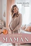  Je deviens maman: guide détaillé semaine par semaine - 9 mois à la loupe - Astuces et conseils pour une première grossesse sereine