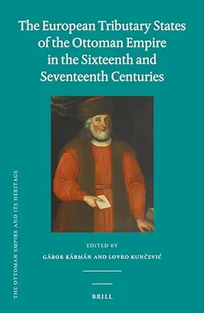 The European Tributary States of the Ottoman Empire in the Sixteenth and Seventeenth Centuries-Wow! eBook