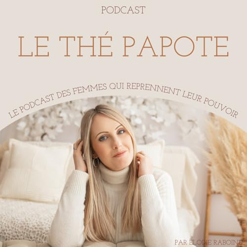 Page de couverture de Le th&eacute; papote &mdash; Le podcast des femmes qui reprennent leur pouvoir
