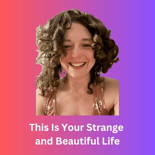 This Is Your Strange and Beautiful Life Podcast Por Erica J. Schmidt arte de portada