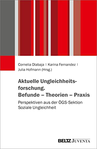 Aktuelle Ungleichheitsforschung. Befunde – Theorien – Praxis: Perspektiven aus der ÖGS-Sektion Soziale Ungleichheit