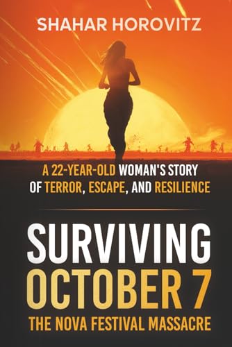 Surviving October 7: The Nova Festival Massacre: A 22-Year Old Woman's Story of Terror, Escape, and Resilience