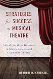 Strategies for Success in Musical Theatre: A Guide for Music Directors in School, College, and Community Theatre
