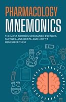 Pharmacology Mnemonics: The Most Common Medication Prefixes, Suffixes, and Roots and How to Remember Them: A Quick and Easy Drug Study Guide for ... Medical Students, and Pharmacy Technicians B0C5KFWG68 Book Cover