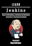 LEARN JENKINS: Master CI/CD Pipelines, Automation and Continuous Integration in Corporate Environments (Infrastructure & Automation Book 8) (English Edition)