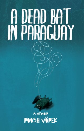 A Dead Bat In Paraguay: One Man's Peculiar Journey Through South America A Dead Bat In Paraguay: One Man's Peculiar Journey Through South America
