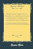  Praktisches Lehrbuch zur Anfertigung der Bauanschläge und Baurisse von Wohn-und Landwirthschafts-Gebäuden, Vol. 1: Sowie Anweisungen zu Deren ... Materialienkunde (Classic Reprint)