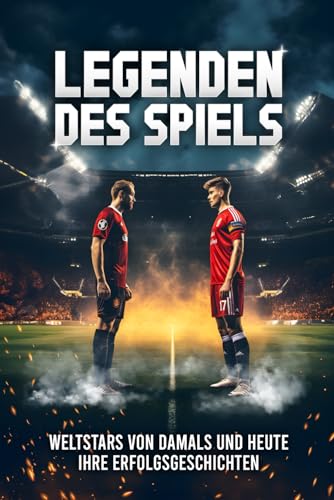 Legenden des Spiels: 50 Fußball Weltstars von damals und heute - Ihre Erfolgsgeschichten | Ideal als Fußball Geschenk für Jungs & Erwachsene! Taschenbuch – 13. Februar 2024