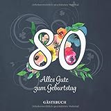  Alles Gute zum Geburtstag 80 Gästebuch: Für den 80. Geburtstag · Zum kreativen Befüllen mit Glückwünschen und Fotos · Geburtstagsgästebuch mit Blumendesign