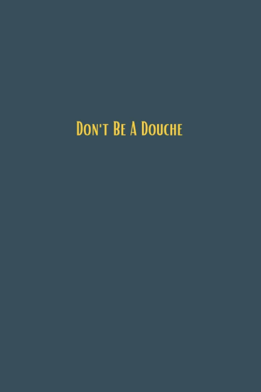 Don't Be A Douche - 6x9 lined notebook journal: Black lined JOurnal gift for men women colleague co-workers, a perfect card replacement or stocking filter, A perfect Christmas or Birthday gift
