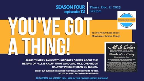 You&rsquo;ve Got a Thing! | S4 E12 Vanguard MKE: ALL IS CALM 12.11.25 #milwaukee #theatre #alliscalmmke