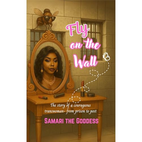 Fly on the Wall: The Story of a Courageous Trans Woman – From Prison to Post Audiolibro Por Ariyanna Lampley, Samari The goddess arte de portada