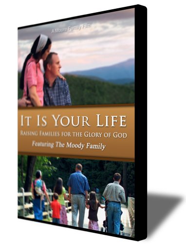 It Is Your Life: Raising Families for the Glory of God, Featuring the Moody Family It Is Your Life: Raising Families for the Glory of God, Featuring the Moody Family