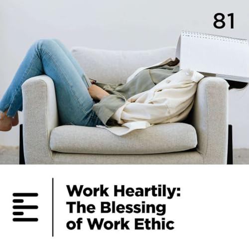 81 - Work Heartily: The Blessing of Work Ethic