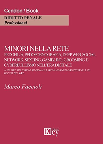 Minori nella rete. Pedofilia, pedopornografia, deep web, social network, sexting, gambling, grooming e cyberbullismo nell'era digitale