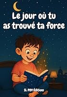 Le jour où tu as trouvé ta force: Une aventure illustrée inspirante et touchante pour découvrir son courage, ses talents cachés et sa confiance en soi. (French Edition) B0F5N18G7Q Book Cover