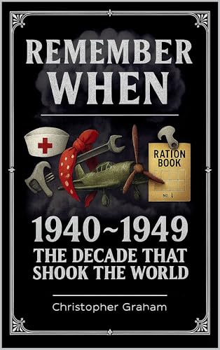 REMEMBER WHEN 1940 ~ 1949 The Decade that Shook the World