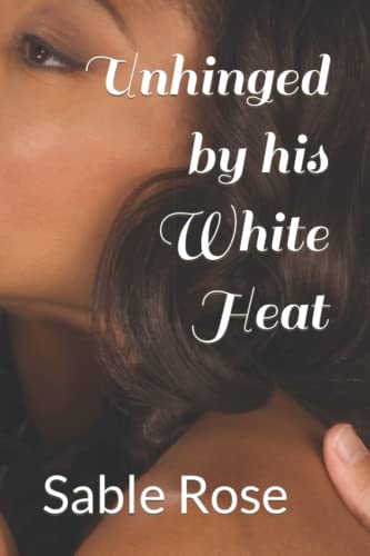 Unhinged by his White Heat (Unhinged Desire Series)