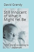 Still Innocent of What It Might yet Be : The World According to Buddhism 1973447746 Book Cover