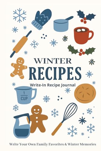 Seasonal Recipe Journal: Winter Edition: A Cozy Seasonal Cookbook & Recipe Keeper with Winter Cooking Guides, Ingredient Spotlights, Weekly Meal Planners, and Space for Heritage Recipes & Notes