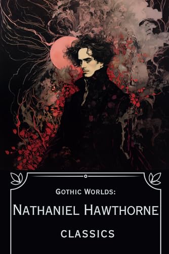 Gothic Worlds: Nathaniel Hawthorne Classics